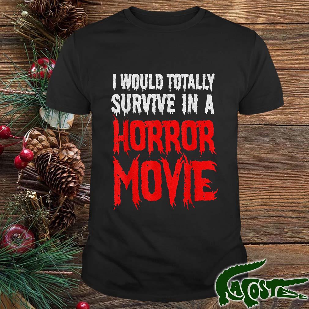 I Would Totally Survive In A Horror Movie Halloween Shirt