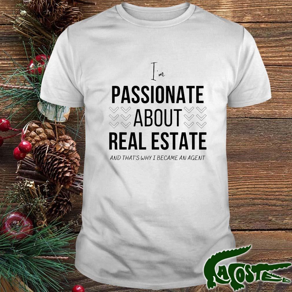 I'm Passionate About Real Estate And That's Why I Became An Agent Shirt