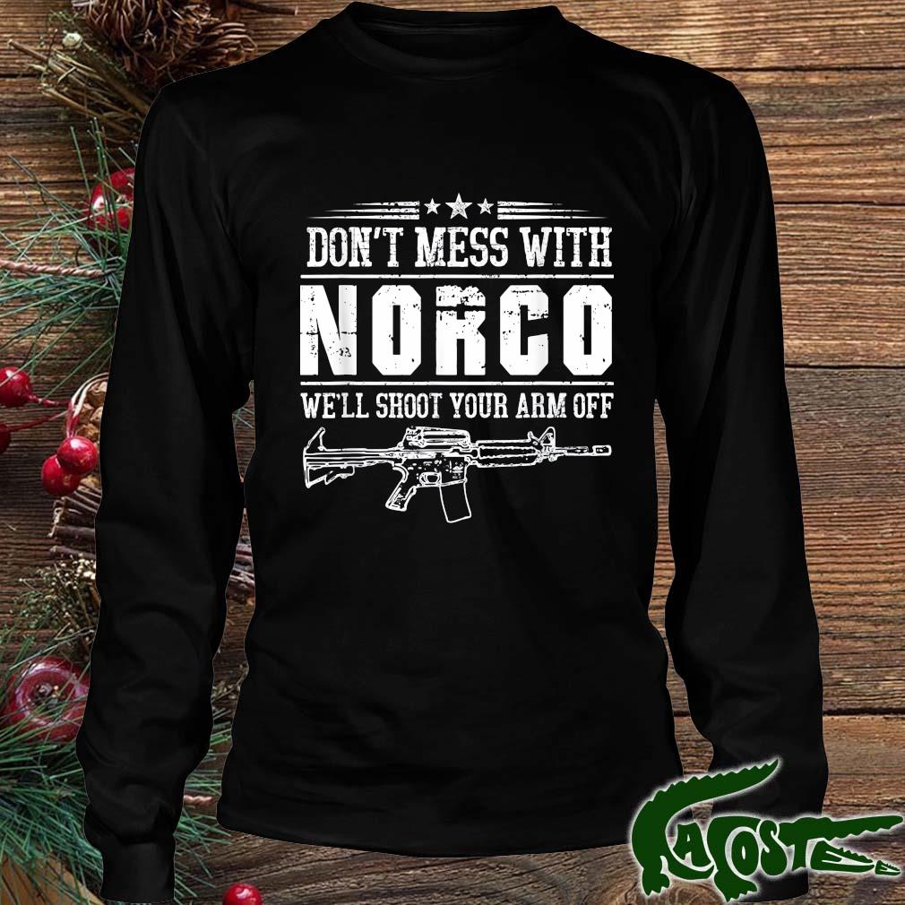 2022 Don't Mess With Norco We'll Shoot Your Arm Off Shirt Longsleeve den