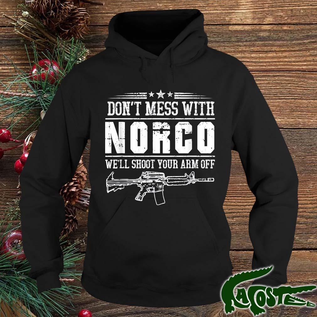 2022 Don't Mess With Norco We'll Shoot Your Arm Off Shirt hoodie