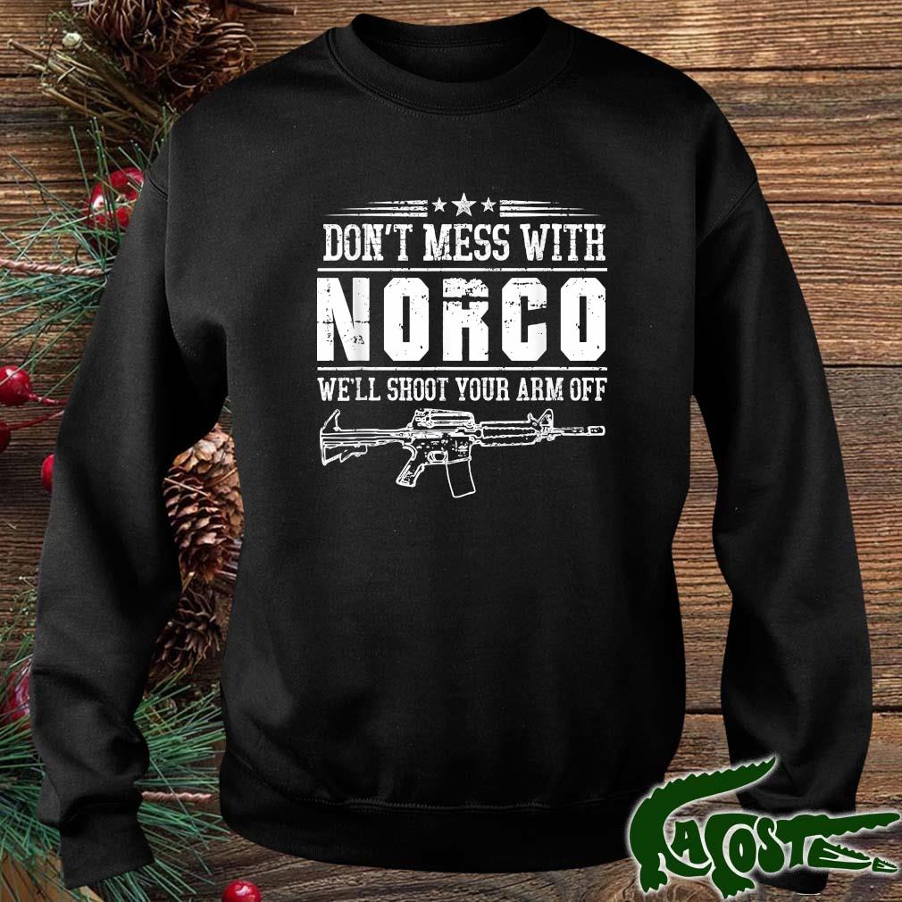 2022 Don't Mess With Norco We'll Shoot Your Arm Off Shirt sweater