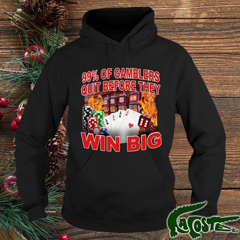 99' Of Gamblers Quit Before They Win Big Shirt hoodie