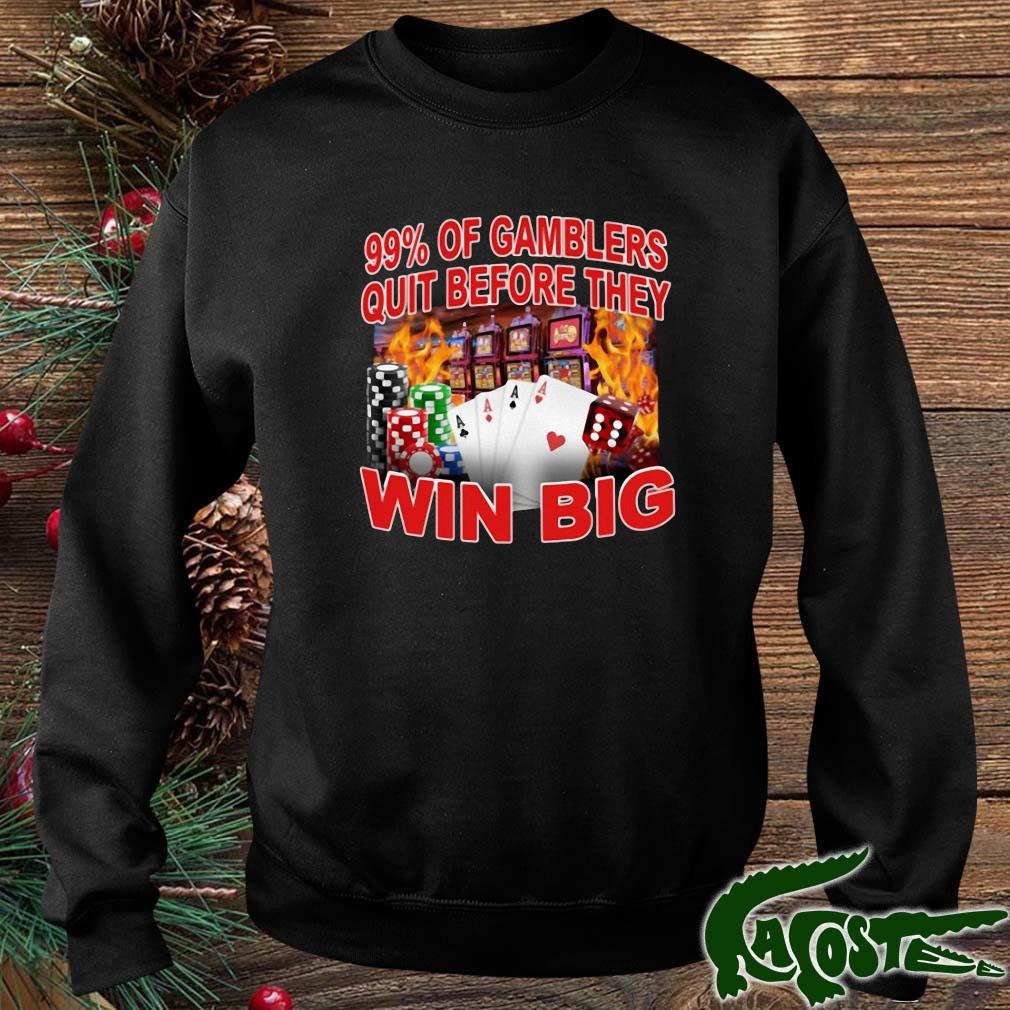 99' Of Gamblers Quit Before They Win Big Shirt sweater