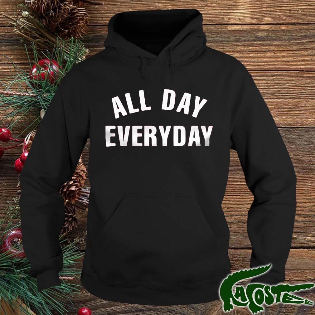 All Day Everyday Shirt hoodie