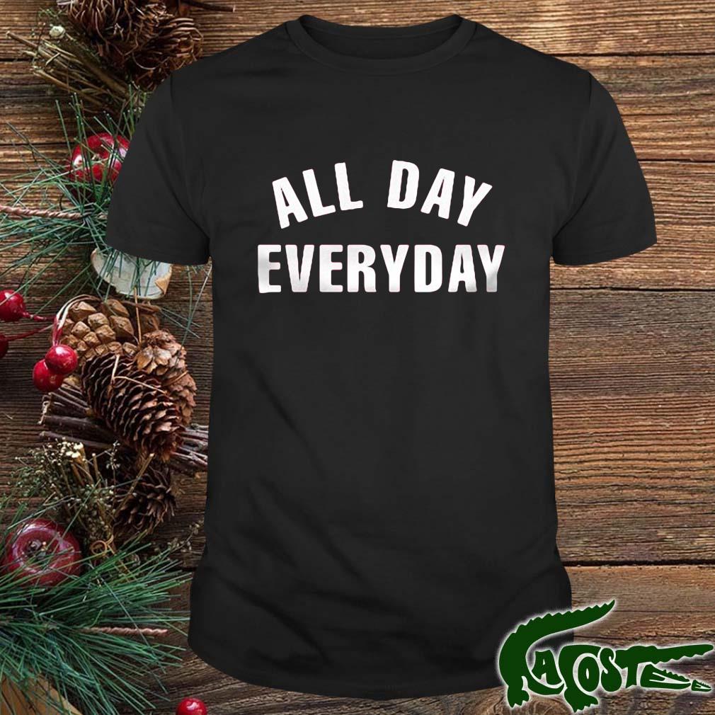 All Day Everyday Shirt