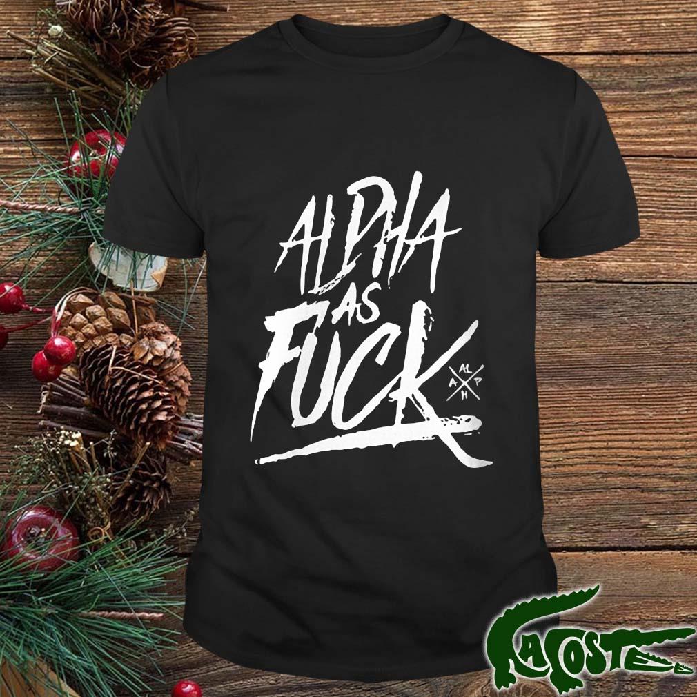 Alpha As Fuck Tee Shirt