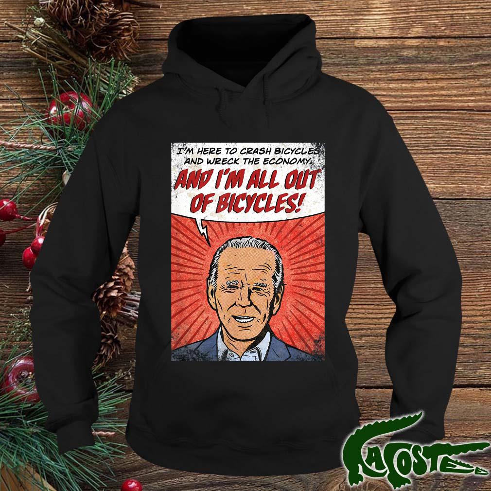 Biden I'm Here To Crash Bicycles And Wreck The Economy And I'm All Out Of Bicycls Shirt hoodie