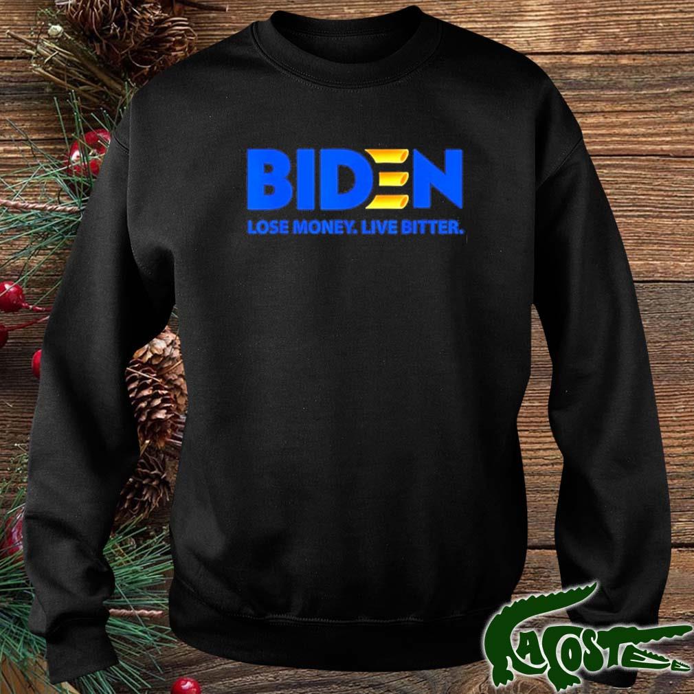 Biden Lose Money Live Bitter Shirt sweater