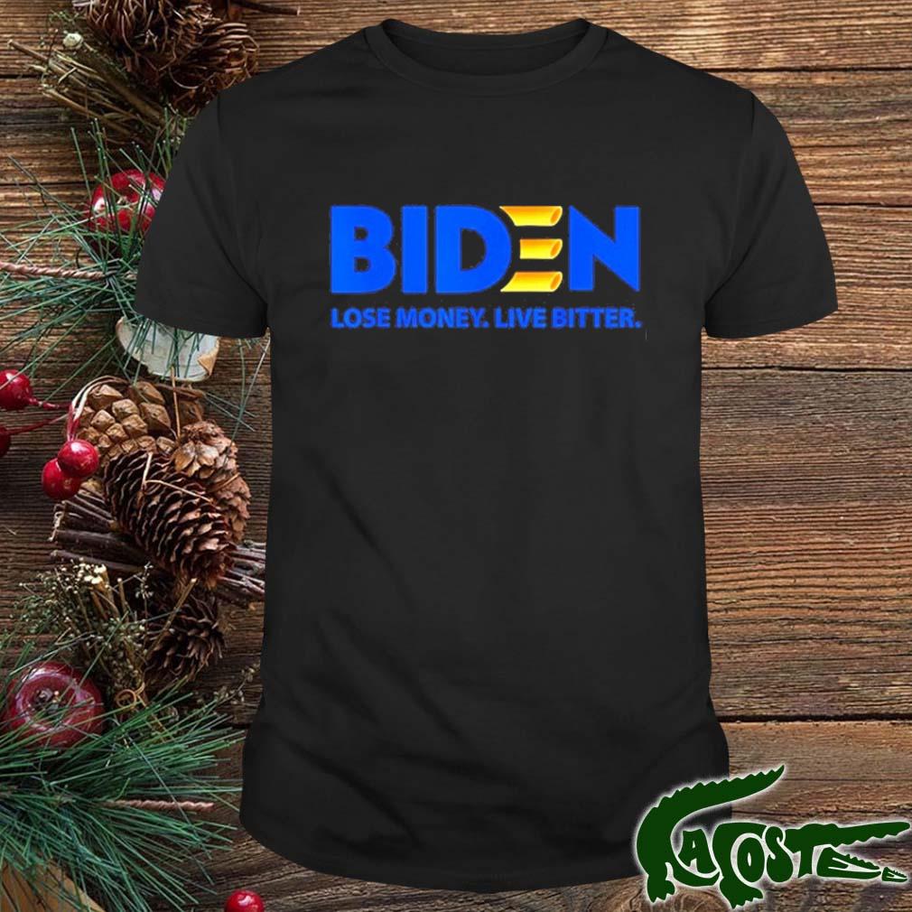 Biden Lose Money Live Bitter Shirt