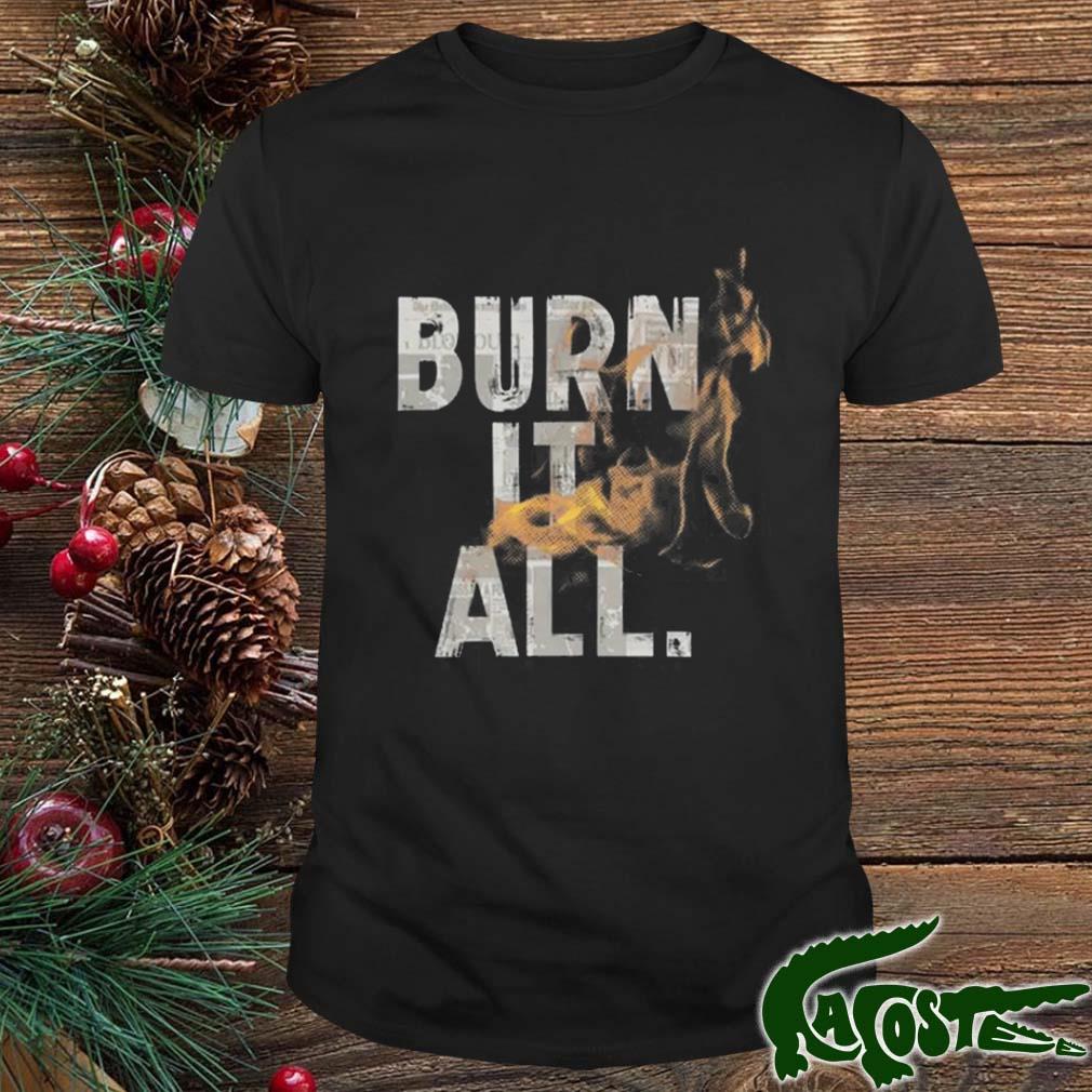 Burn It All Shirt