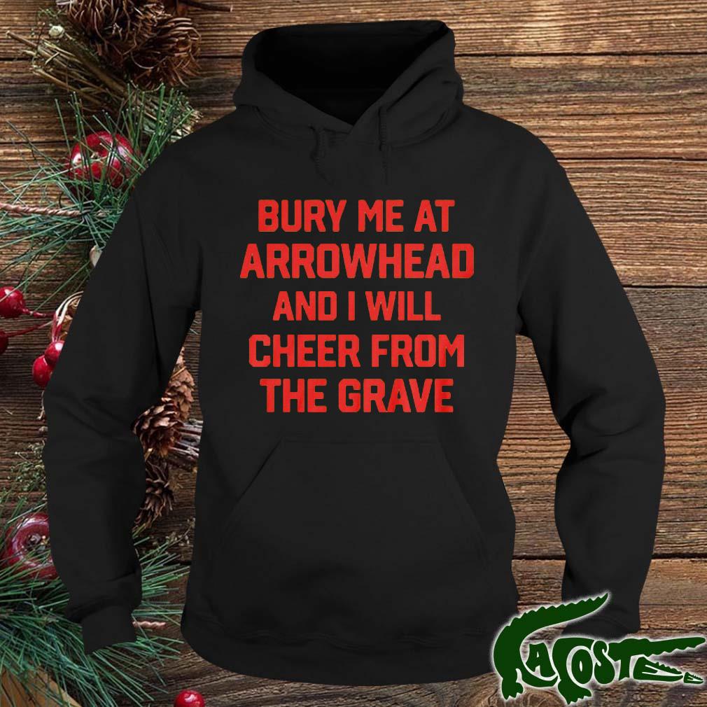 Bury Me At Arrowhead And I Will Cheer From The Grave Shirt hoodie