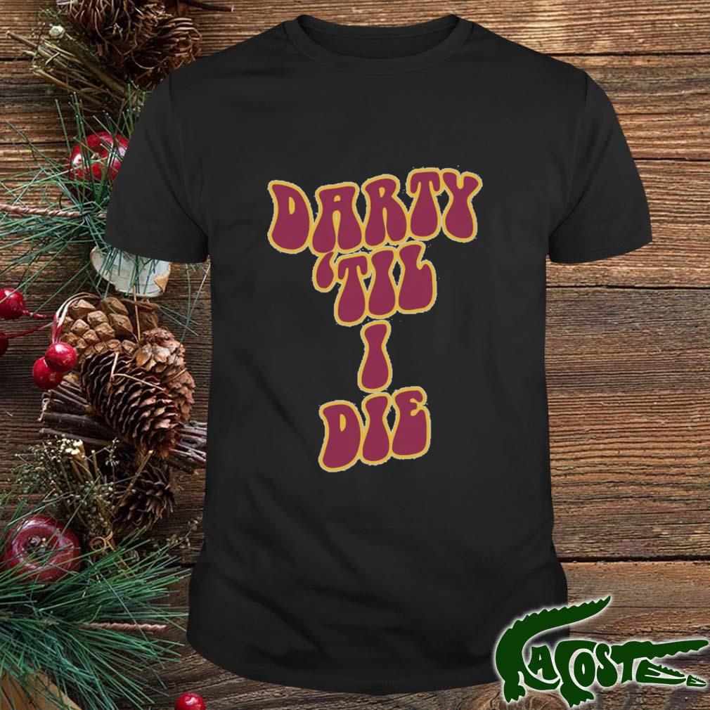 Darty 'til I Die Shirt