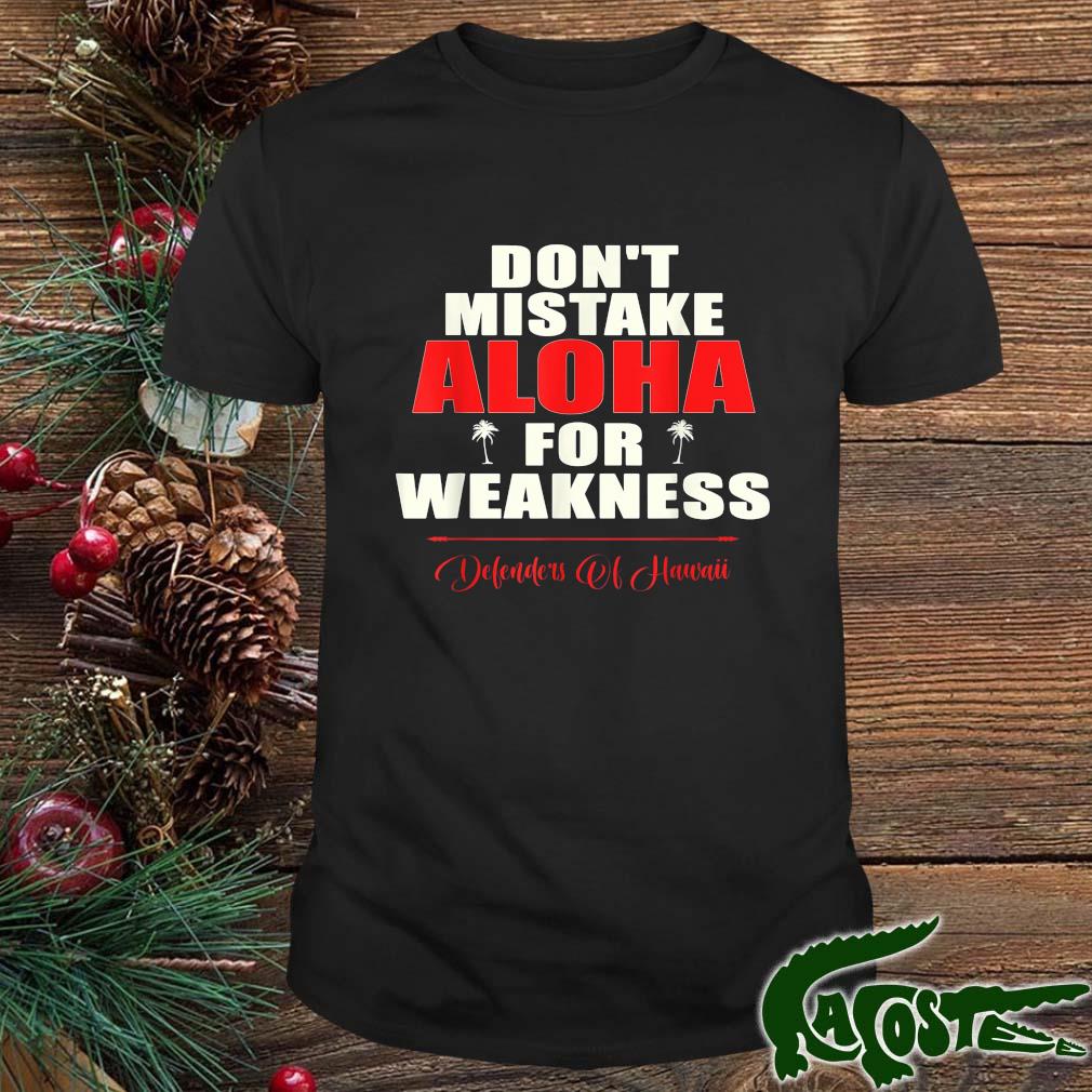 Don't Mistake Aloha For Weakness Defenders Of Hawaii T-shirt