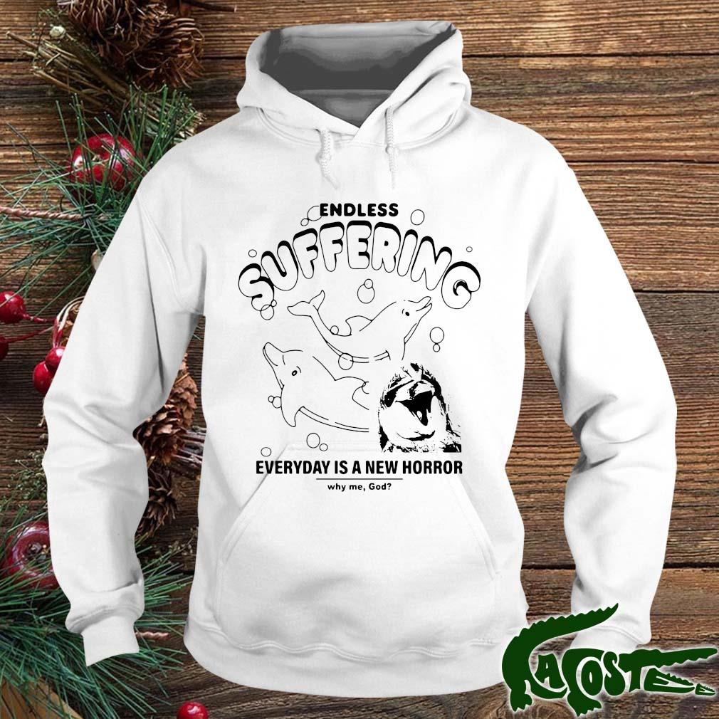 Endless Suffering Everyday Is A New Horror Why Me God Shirt hoodie