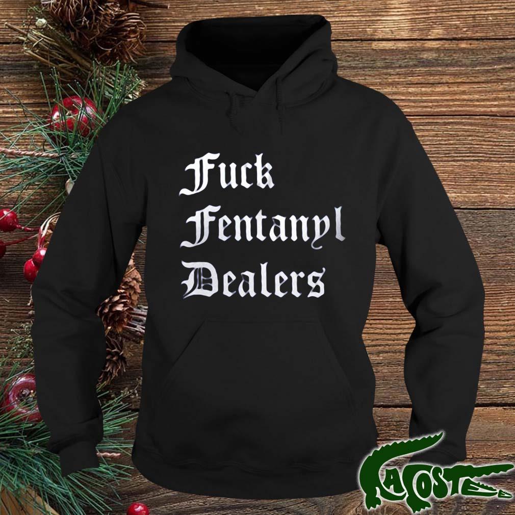 Fuck Fentanyl Dealers Shirt hoodie