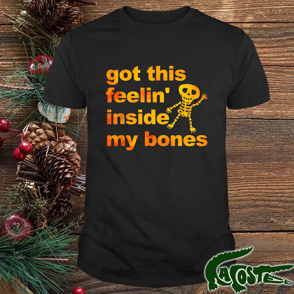 Got This Feelin' Inside My Bones Halloween Shirt