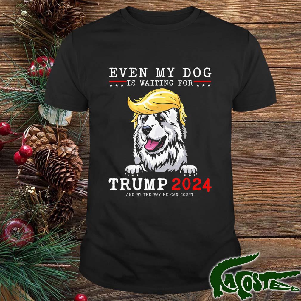 Great Pyrenees Dog Even My Dog Is Waiting For Trump 2024 Shirt