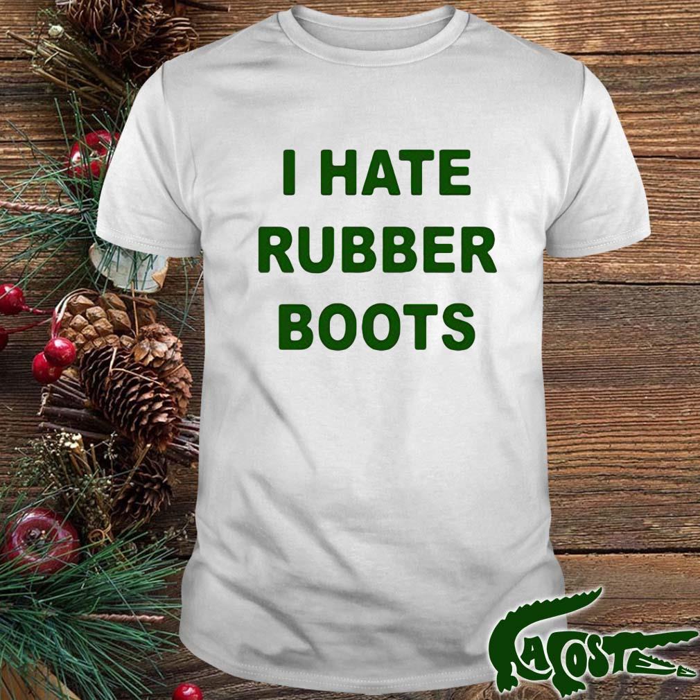 I Hate Rubber Boots T-shirt