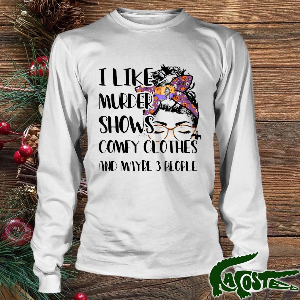 I Like Murder Shows Comfy Clothes And Maybe 3 People Halloween Outfit Shirt Longsleeve Trang