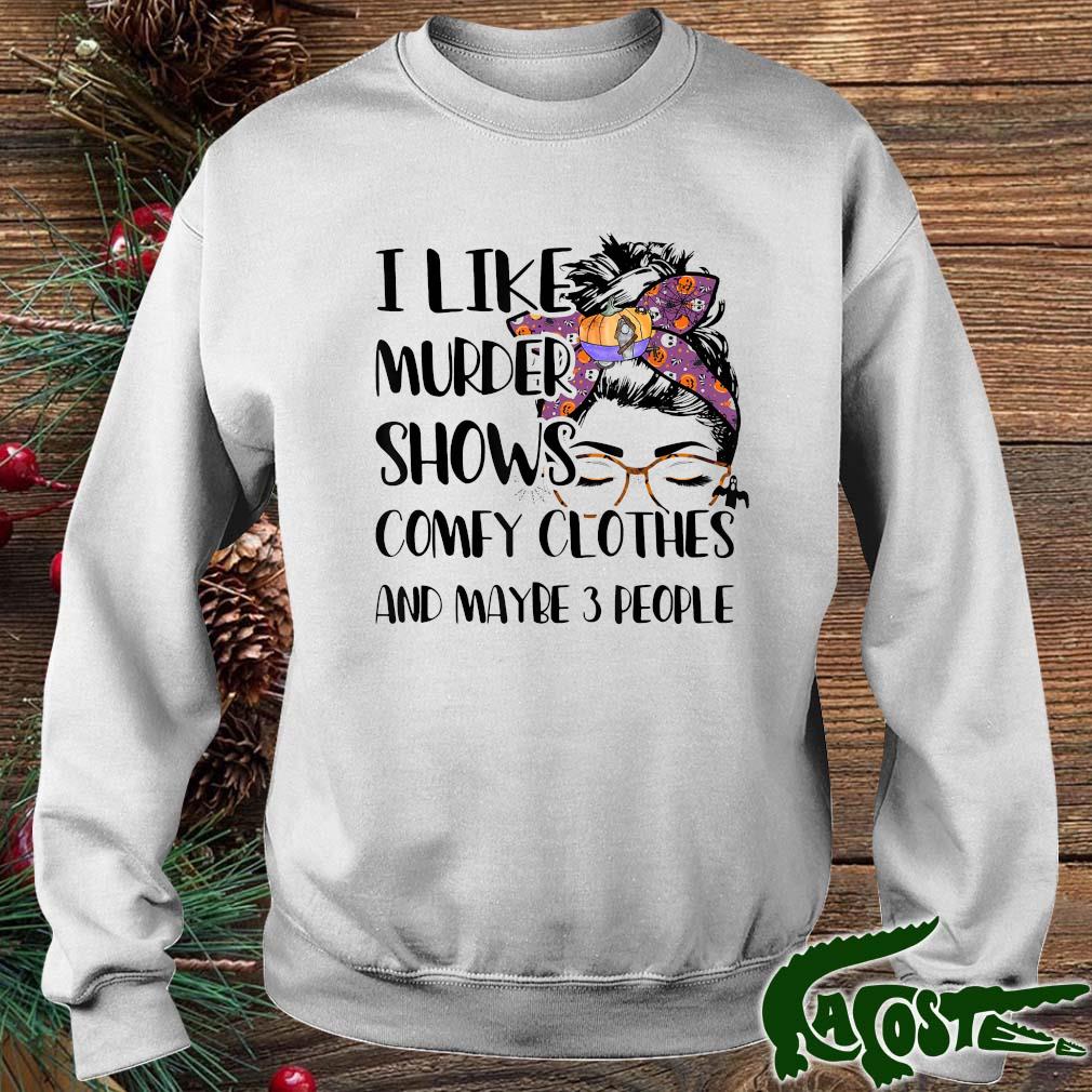 I Like Murder Shows Comfy Clothes And Maybe 3 People Halloween Outfit Shirt sweater