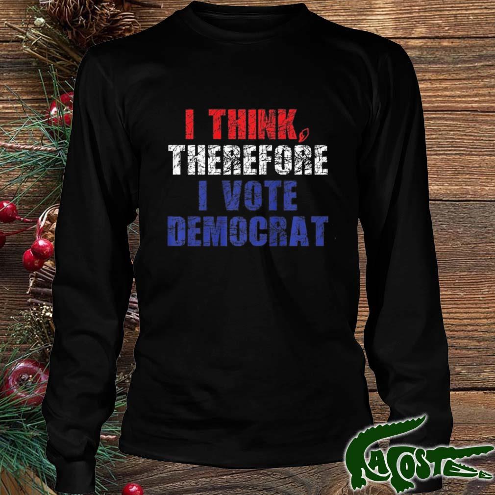 I Think Therefore I Vote Democrat Politics Anti-trump Shirt Longsleeve den