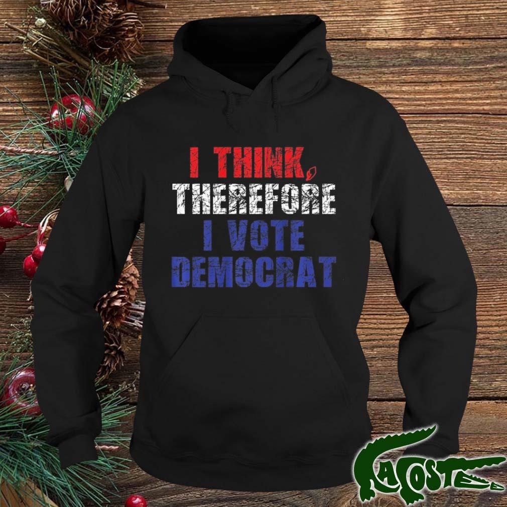 I Think Therefore I Vote Democrat Politics Anti-trump Shirt hoodie