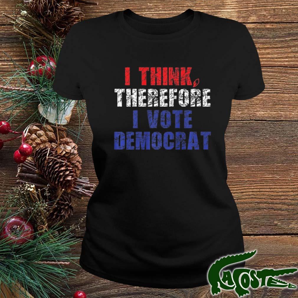 I Think Therefore I Vote Democrat Politics Anti-trump Shirt ladies