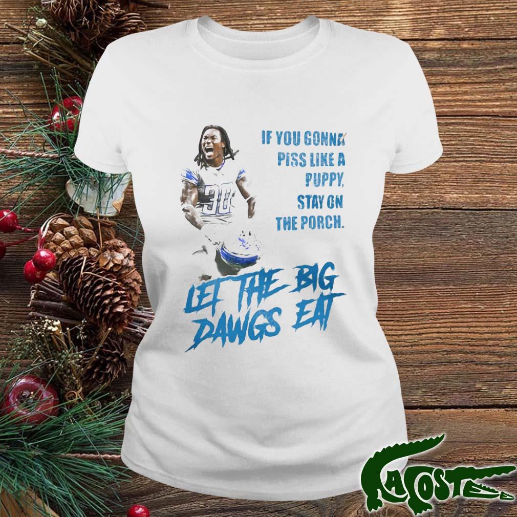 If You Gonna Piss Like A Puppy Stay On The Porch Let The Big Dawgs Eat Shirt ladies