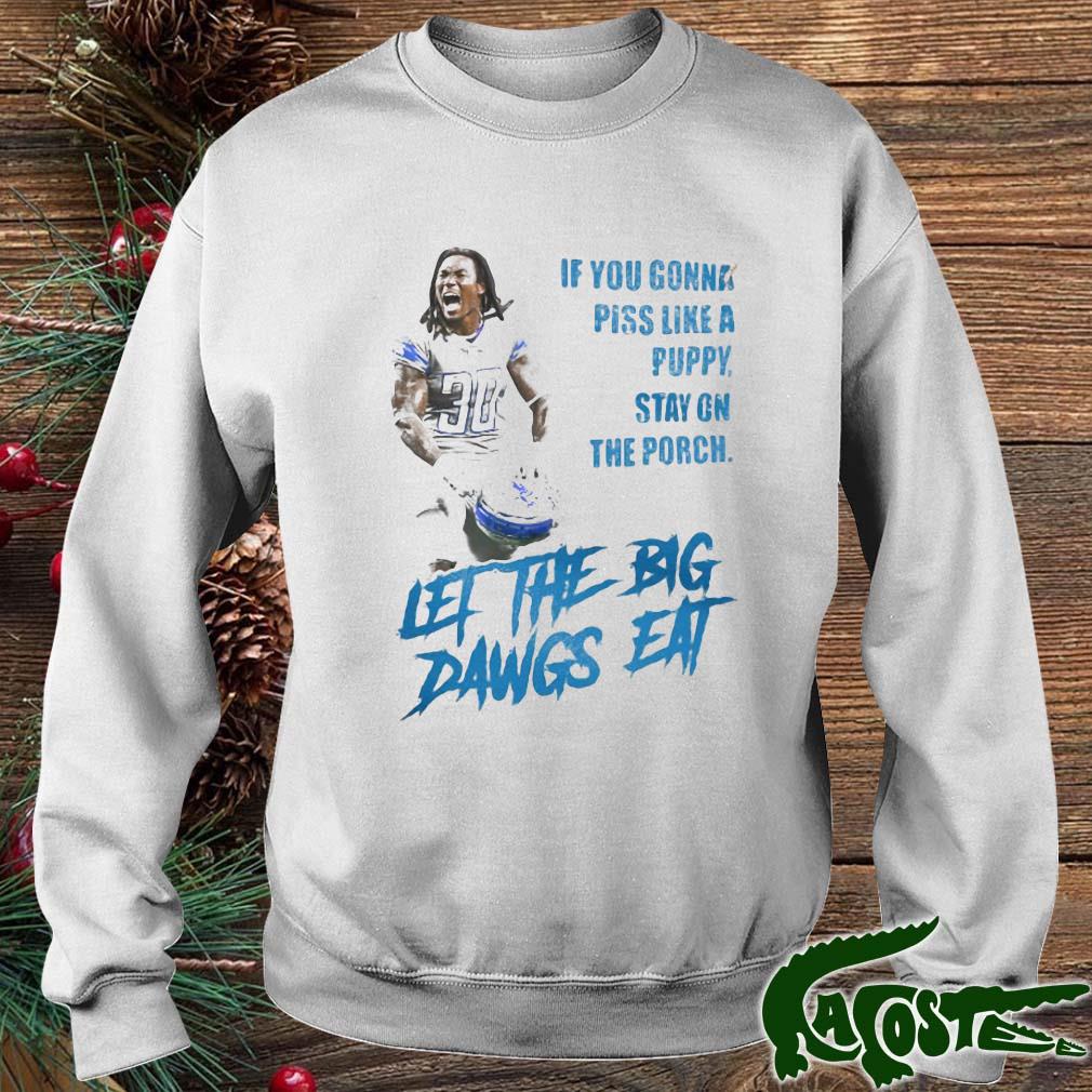 If You Gonna Piss Like A Puppy Stay On The Porch Let The Big Dawgs Eat Shirt sweater