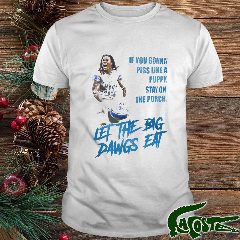 If You Gonna Piss Like A Puppy Stay On The Porch Let The Big Dawgs Eat Shirt