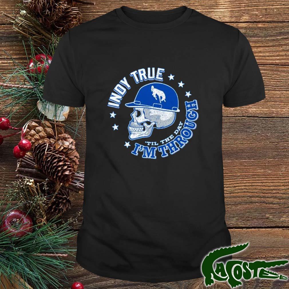 Indy True Til The Day I'm Through Indianapolis Football T-shirt