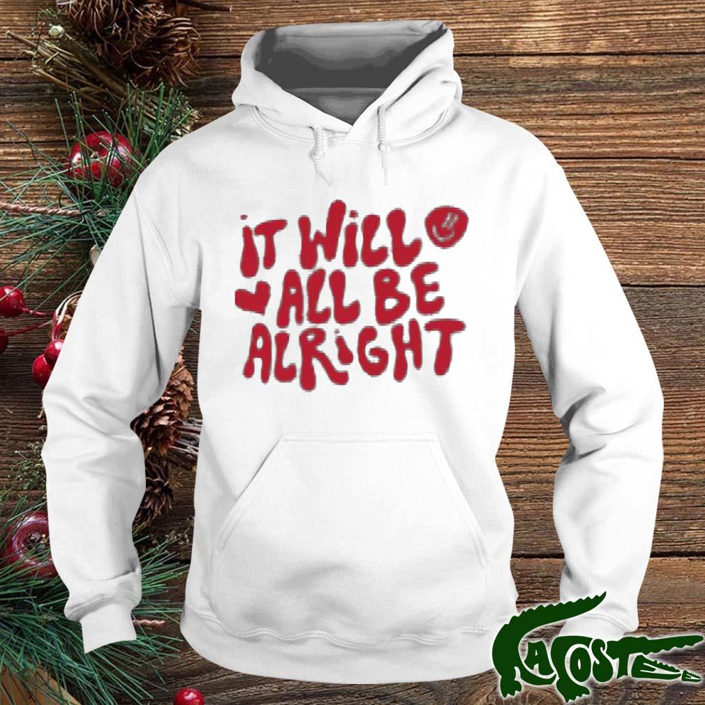 It Will All Be Alright Shirt hoodie