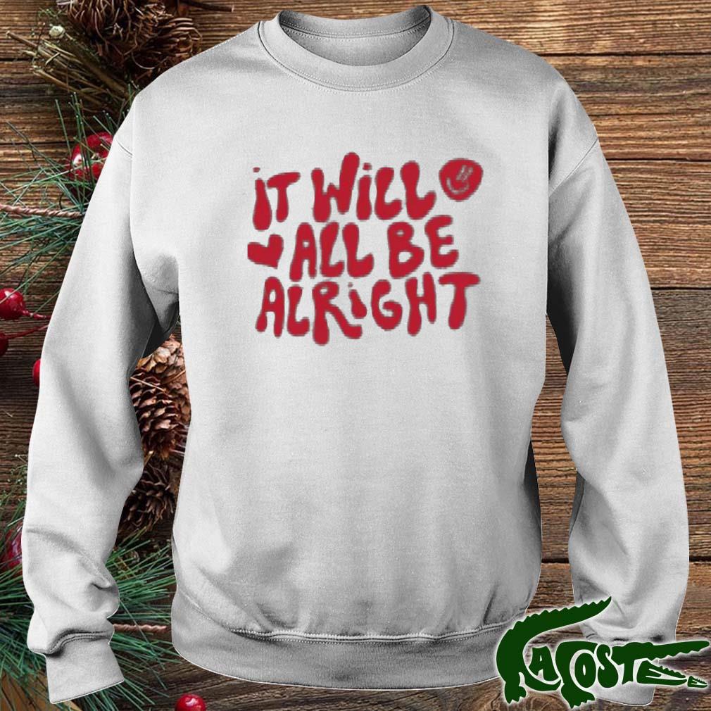 It Will All Be Alright Shirt sweater