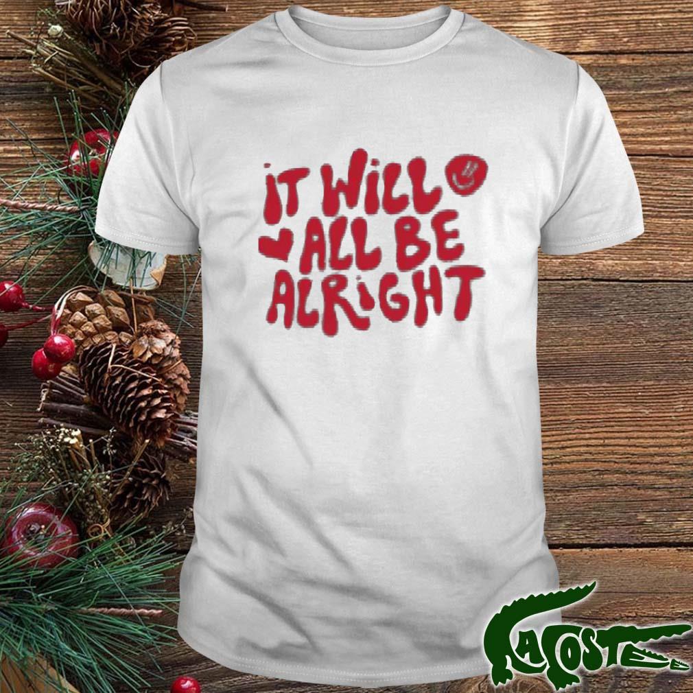 It Will All Be Alright Shirt