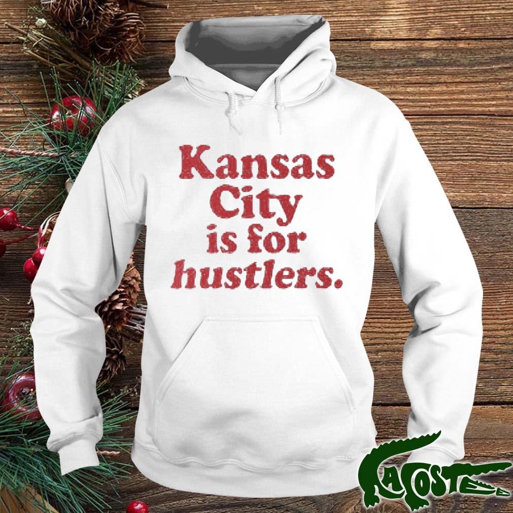 Kansas City Is For Hustlers Shirt hoodie