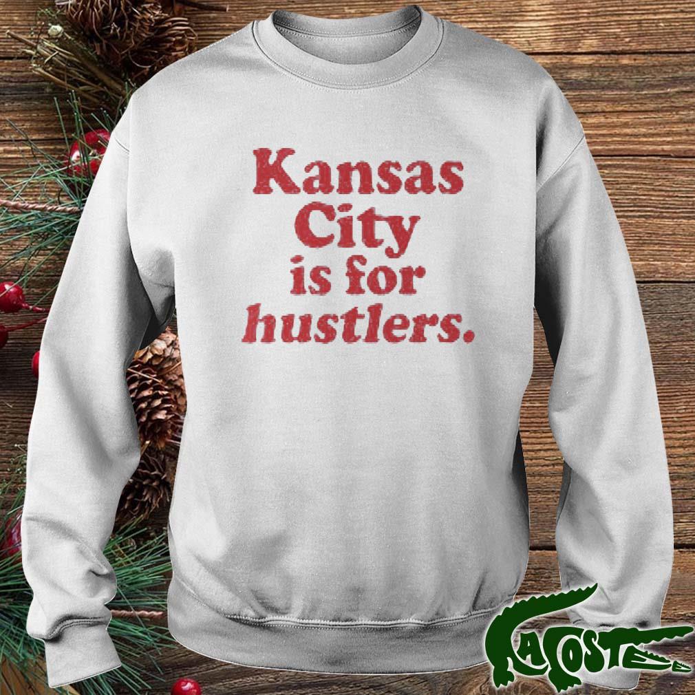 Kansas City Is For Hustlers Shirt sweater