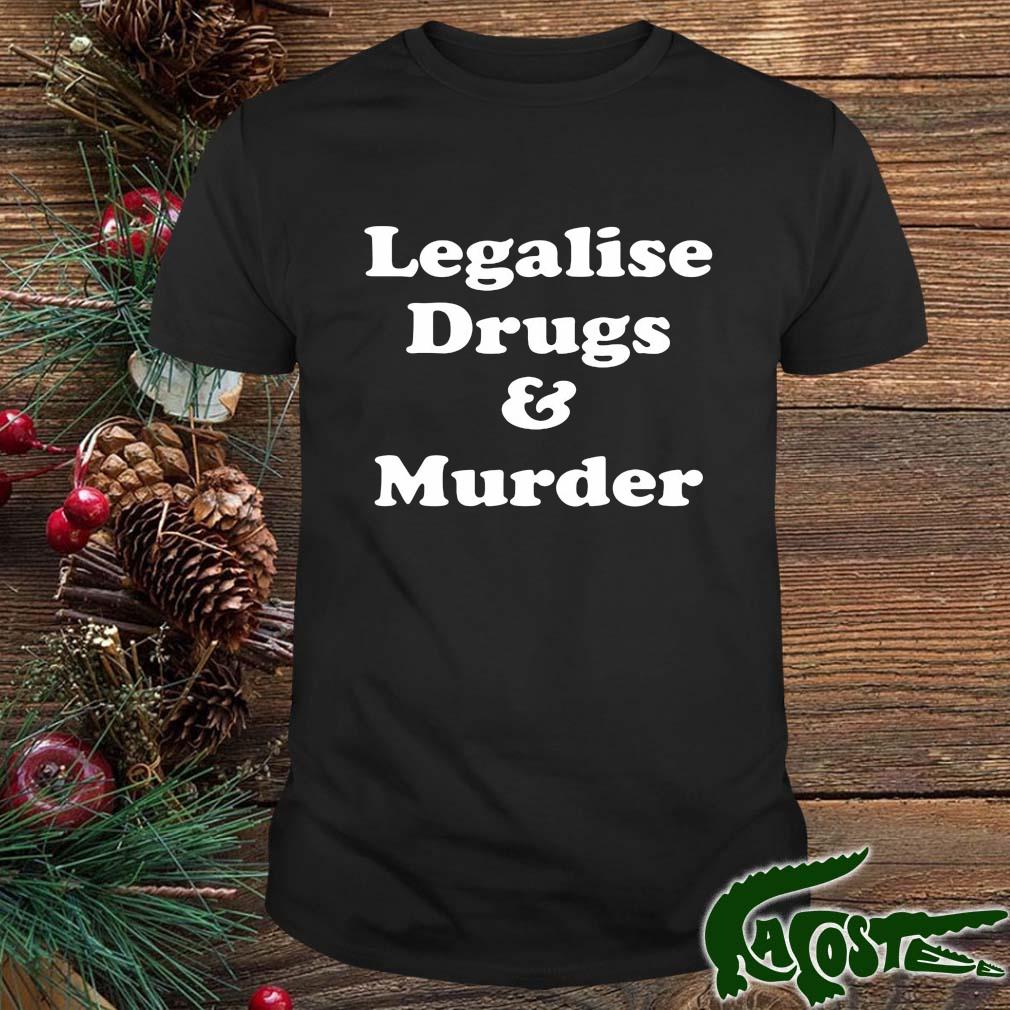 Legalise Drugs And Murder T-shirt