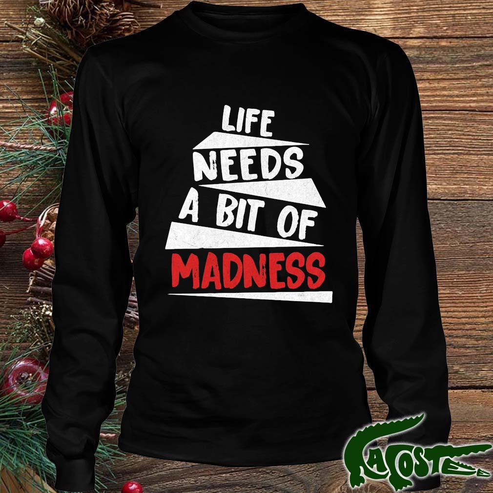 Life Needs A Bit Of Madness 2022 Shirt Longsleeve den