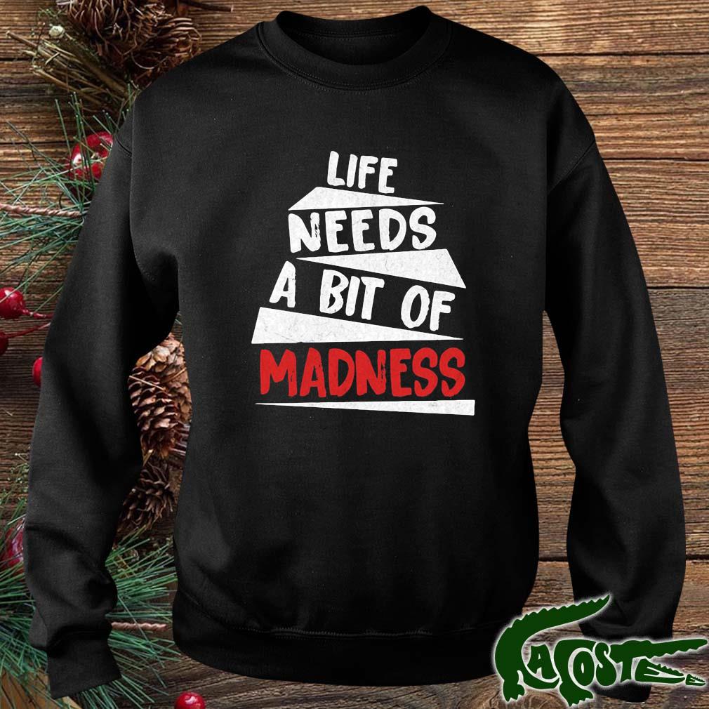 Life Needs A Bit Of Madness 2022 Shirt sweater