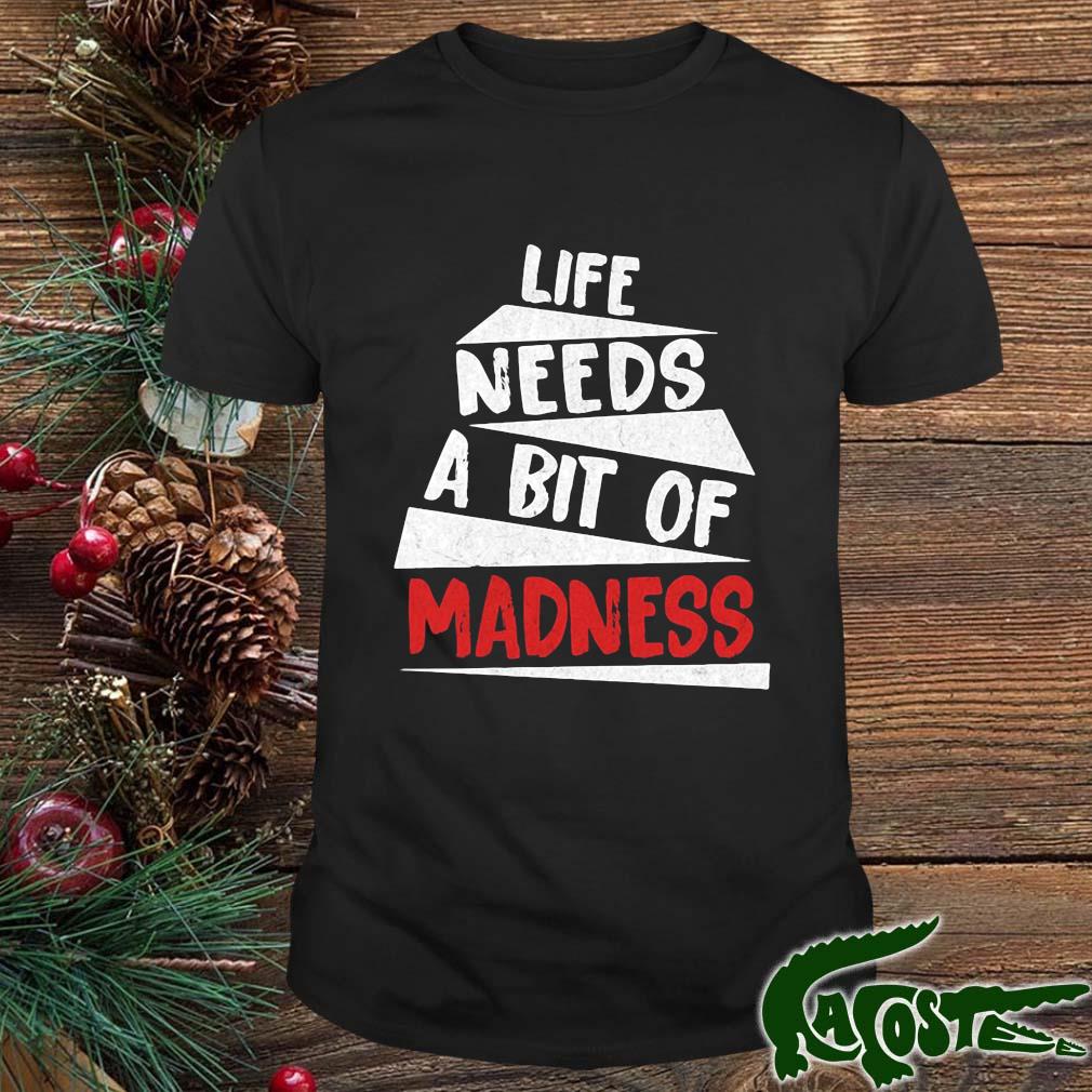 Life Needs A Bit Of Madness 2022 Shirt