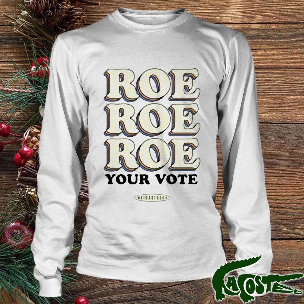 Meidas Touch Roe Your Vote Your Vote Shirt Longsleeve Trang