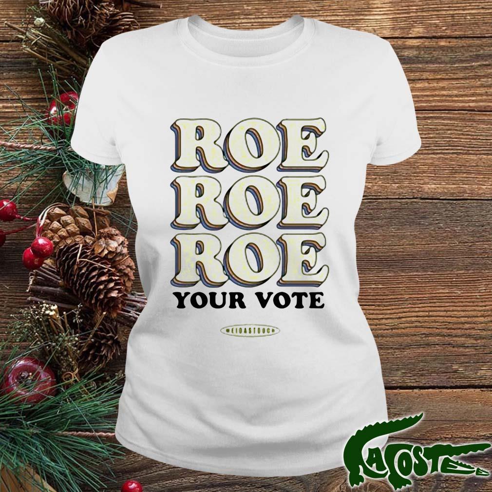 Meidas Touch Roe Your Vote Your Vote Shirt ladies