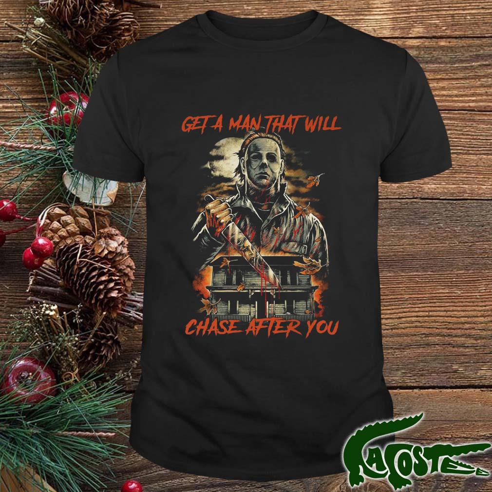 Michael Myers Get A Man That Will Chase After You Halloween 2022 Shirt