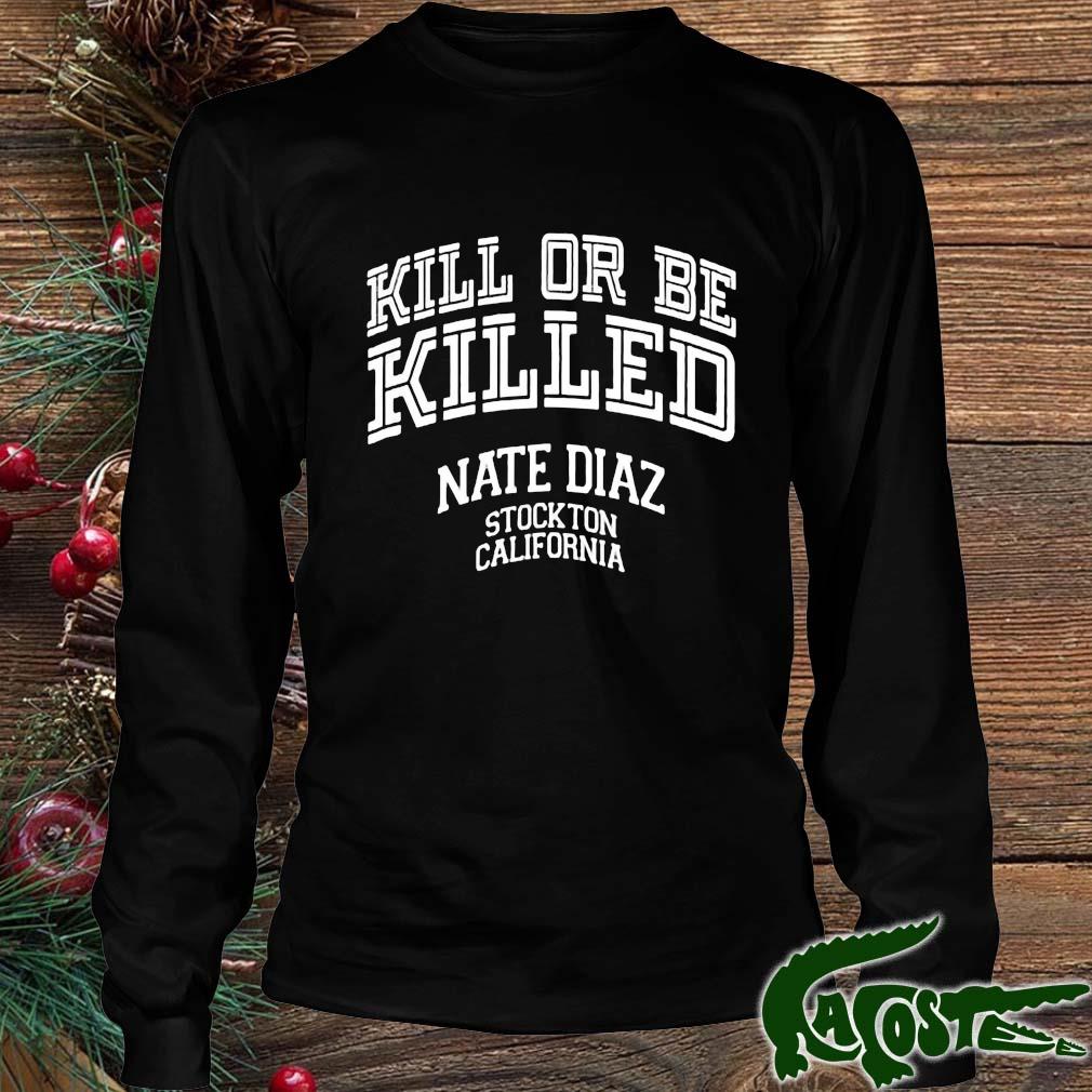 Nate Diaz Kill Or Be Killed Stockton California 209 Shirt Longsleeve den
