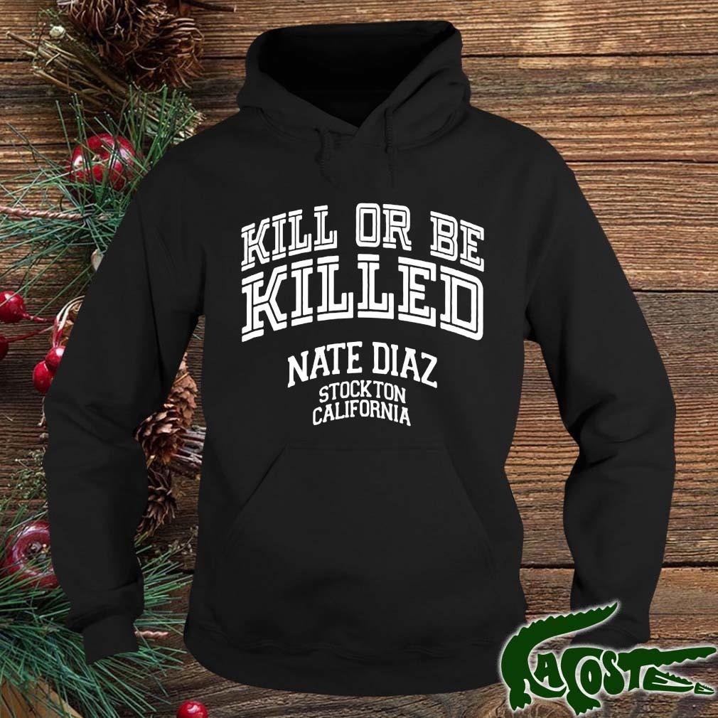 Nate Diaz Kill Or Be Killed Stockton California 209 Shirt hoodie