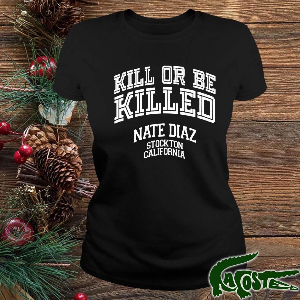 Nate Diaz Kill Or Be Killed Stockton California 209 Shirt ladies