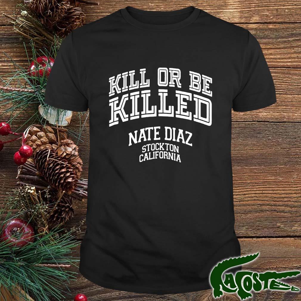 Nate Diaz Kill Or Be Killed Stockton California 209 Shirt