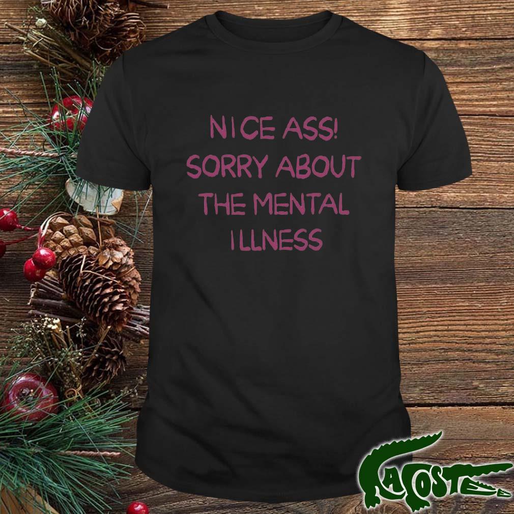Nice Ass Sorry About The Mental Illness Shirt