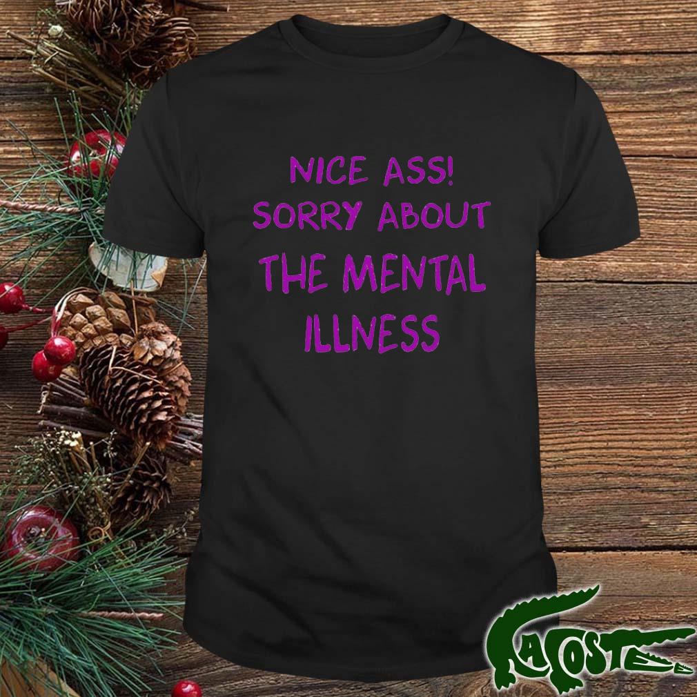 Nice Ass Sorry About The Mental Illness Shirt(1)