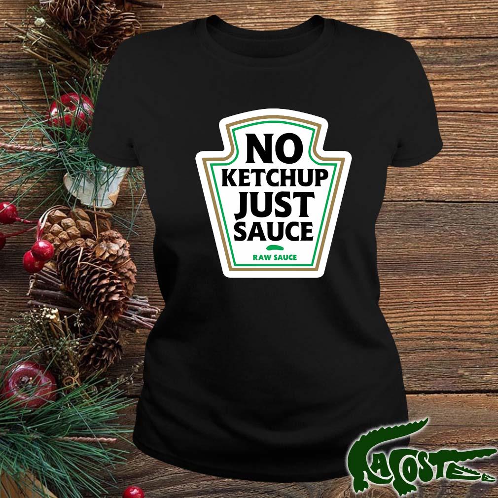 No Ketchup Just Sauce Raw Sauce Shirt ladies